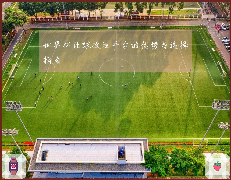 世界杯让球投注平台的优势与选择指南