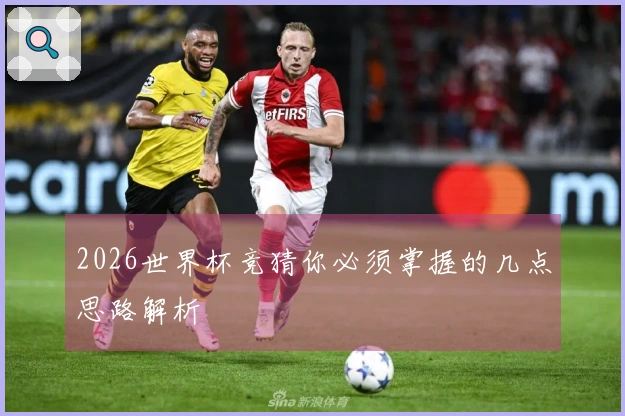 2026世界杯竞猜你必须掌握的几点思路解析