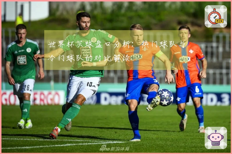 世界杯买球盘口分析：热门球队与冷门球队的对比解读
