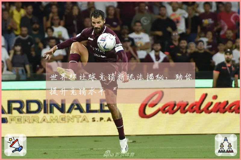 世界杯让球竞猜新玩法揭秘，助你提升竞猜水平